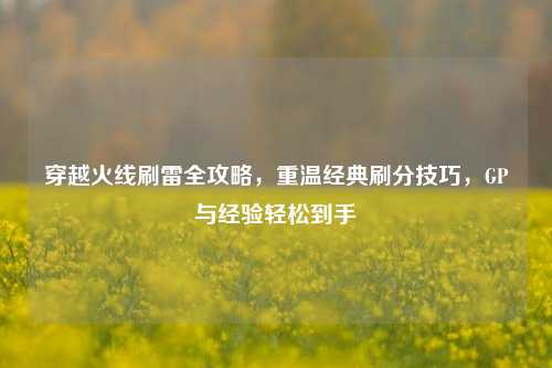 穿越火线刷雷全攻略，重温经典刷分技巧，GP与经验轻松到手