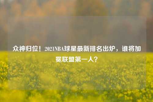 众神归位！2021NBA球星最新排名出炉，谁将加冕联盟第一人？