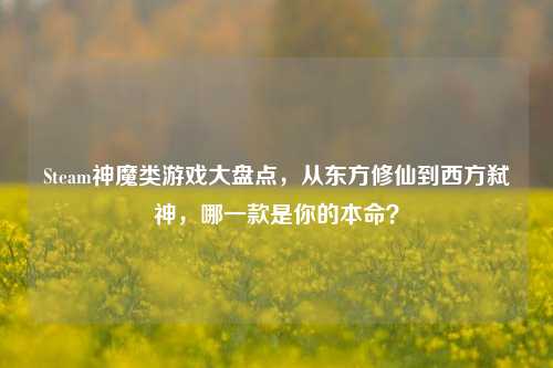 Steam神魔类游戏大盘点，从东方修仙到西方弑神，哪一款是你的本命？