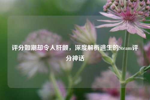评分如潮却令人肝颤,深度解析逃生的Steam评分神话