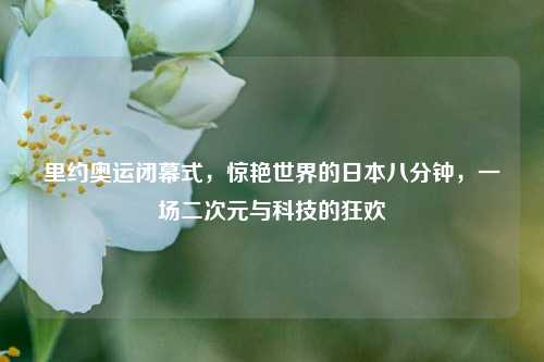 里约奥运闭幕式,惊艳世界的日本八分钟,一场二次元与科技的狂欢
